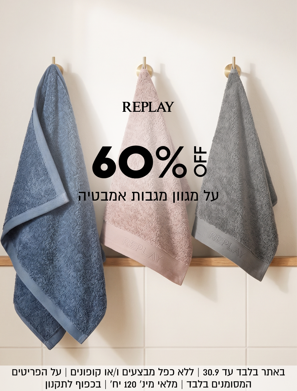 REPLAY
60%OFF
על מגוון מגבות אמבטיה
באתר בלבד עד 30.9 | ללא כפל מבצעים ו/או קופונים | על הפריטים
המסומנים בלבד | מלאי מינ׳ 120 יח׳ | בכפוף לתקנון
