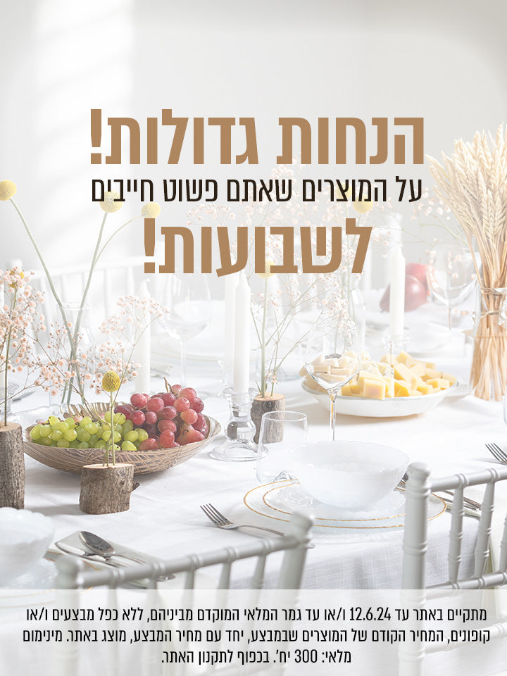 הנחות גדולות! על המוצרים שאתם פשוט חייבים לשבועות! - מתקיים באתר עד 12.6.24 ו/או עד גמר המלאי המוקם מבינהים, ללא כפל מבצעים ו/או קופונים, מינימום מלאי 300 יח'. בכפוף לתקנון האתר.