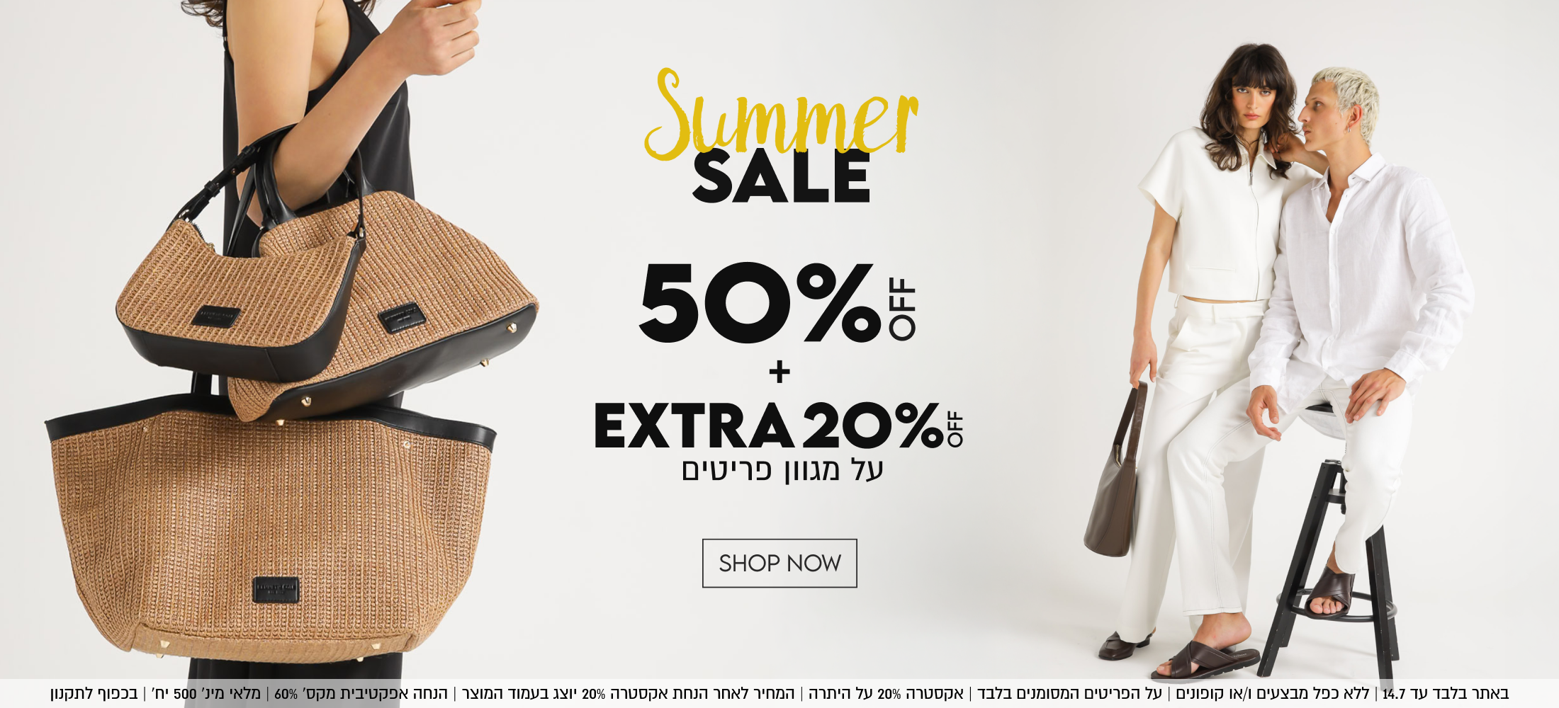 Summer
SALE

50%
+
EXTRA 20%8
על מגוון פריטים

SHOP NOW

באתר בלבד עד 14.7 | ללא כפל מבצעים ו/או קופונים | על הפריטים המסומנים בלבד אקסטרה
20% על היתרה | המחיר לאחר הנחת אקסטרה 20% יוצג בעמוד המוצר הנחה אפקטיבית מקס׳ 60%
| מלאי מינ׳ 500 יח׳ | בכפוף לתקנון

OFF