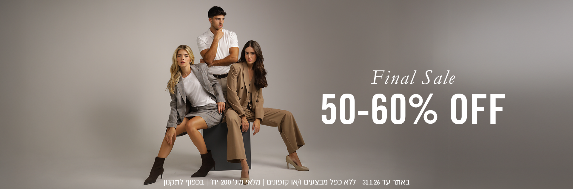 FINAL SALE 50-60% הנחה באתר עד 31.01.26 ללא כפל מבצעים ו/או קופונים,מלאי מינ' 200 יח', בכפוף לתקנון