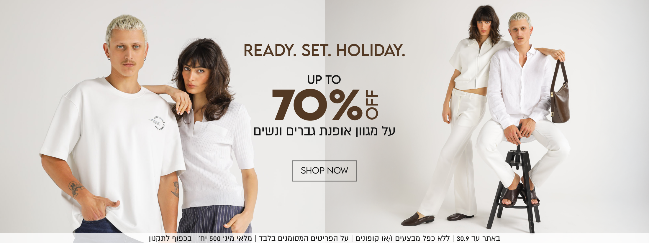 READY. SET. HOLIDAY.

UP TO
70%5
על מגוון אופנת גברים ונשים

SHOP NOW

OFF

באתר עד 30.9 | ללא כפל מבצעים ו/או קופונים | על הפריטים
המסומנים בלבד | מלאי מינ׳ 500 יח׳ | בכפוף לתקנון
