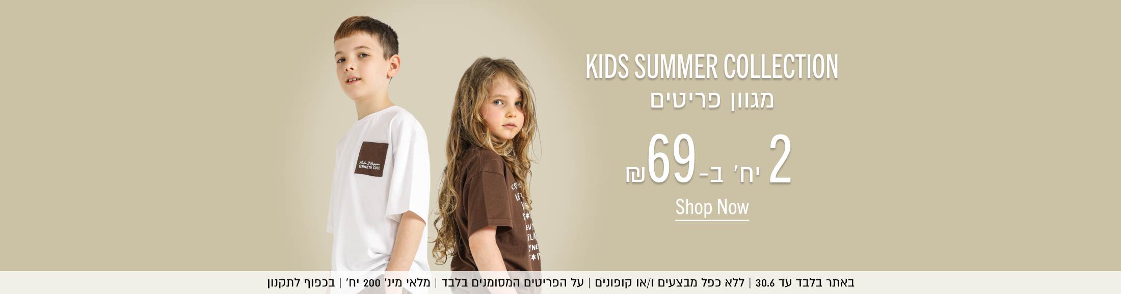 KIDS SUMMER COLLECTION

מגוון פריטים

r69-1'n2

Shop Now

באתר בלבד עד 30.6 | ללא כפל מבצעים ו/או קופונים | על הפריטים המסומנים בלבד | מלאי מינ׳ 200 יח׳ | בכפוף לתקנון