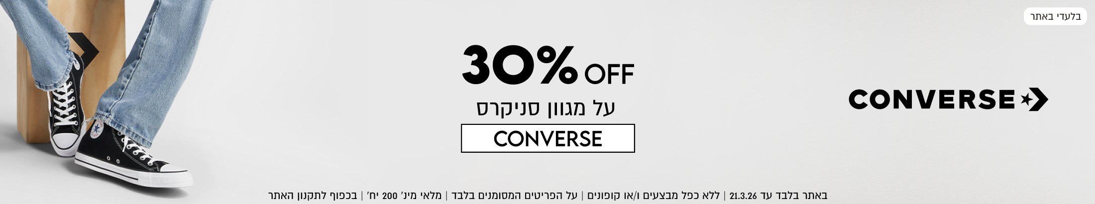 30% OFF על מגוון סניקרס CONVERSE. באתר עד 21.3.26. ללא כפל מבצעים ו/או קופונים. על הפריטים המסומנים בלבד. מלאי מינימלי 200 יחידות. בכפוף לתקנון האתר.