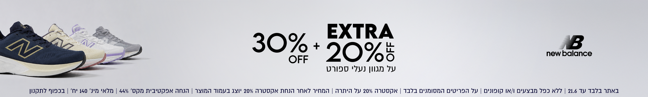 new balance 
30%
+
EXTRA
20%
על מגוון נעלי ספורט

באתר בלבד עד 21.6 | ללא כפל מבצעים ו/או קופונים | על הפריטים המסומנים בלבד
אקסטרה 20% על היתרה | המחיר לאחר הנחת אקסטרה 20% יוצג בעמוד המוצר
הנחה אפקטיבית מקס׳ 44% | מלאי מינ׳ 140 יח׳ | בכפוף לתקנון