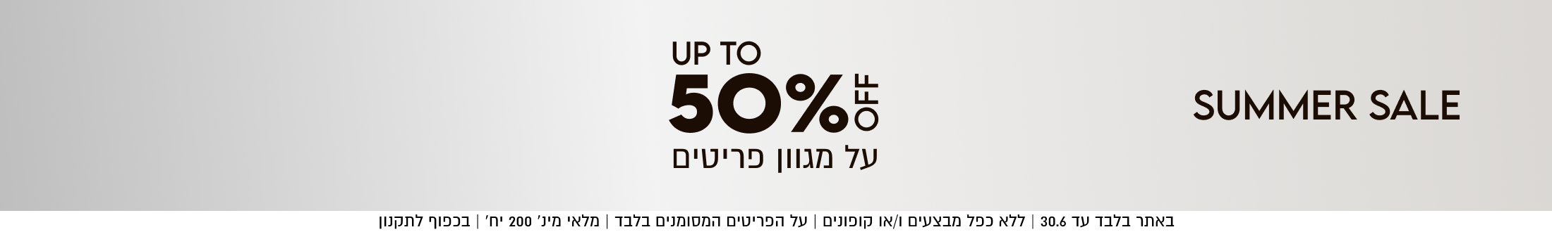 SUMMER SALE

50%

SHOP NOW

באתר עד 30.6 | ללא כפל מבצעים ו/או קופונים | על הפריטים המסומנים בלבד | מלאי מינ׳ 200 יח׳ | בכפוף לתקנון